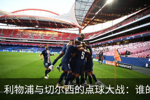 利物浦与切尔西的点球大战：谁的心脏更强壮？