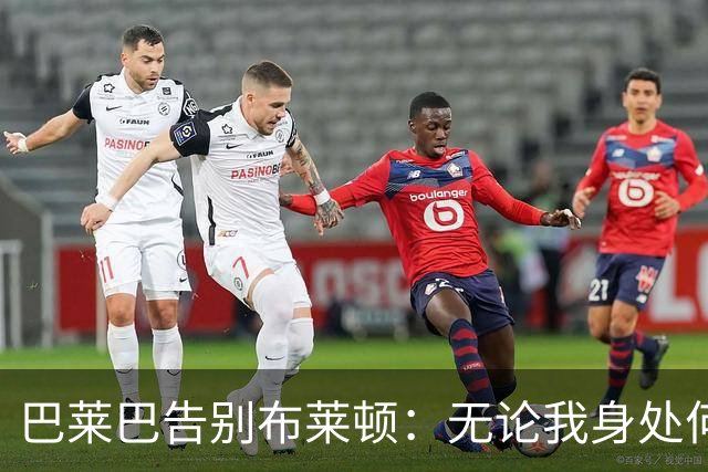 巴莱巴告别布莱顿：无论我身处何方，俱乐部的印记永远伴随我