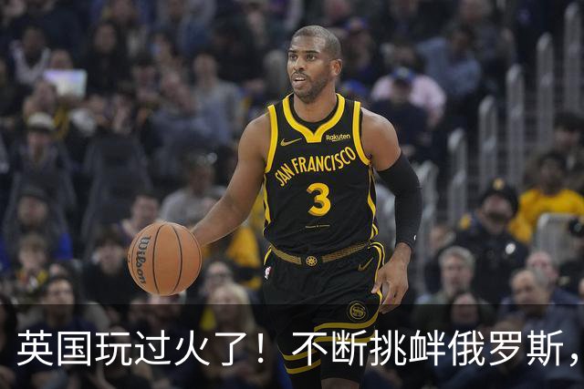 英国玩过火了！不断挑衅俄罗斯，俄方狠话落地，报复很快就来了？