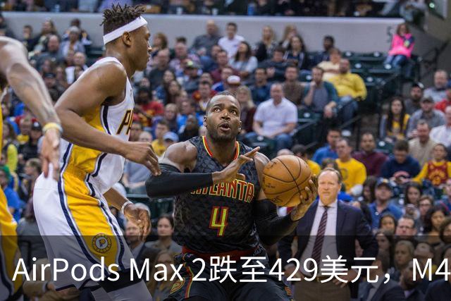 AirPods Max 2跌至429美元，M4 iPad Air直降100美元
